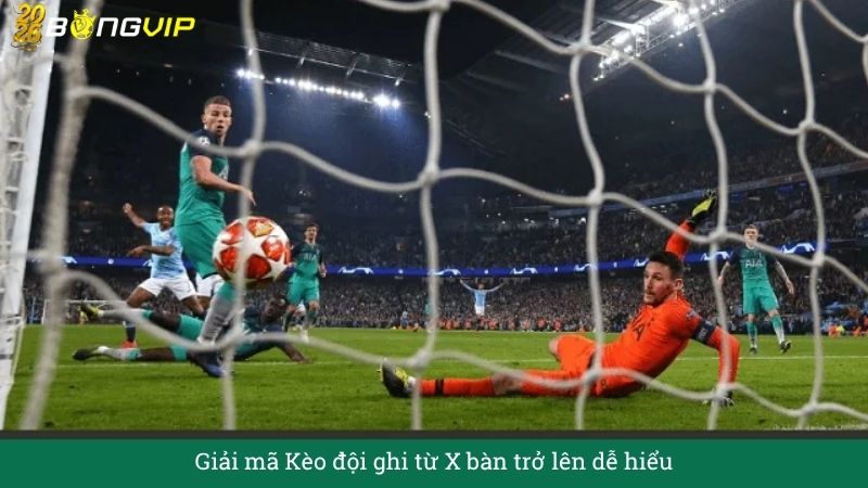 Giải mã Kèo đội ghi từ X bàn trở lên dễ hiểu – Cẩm Nang Soi Kèo Chuẩn Xác 2026 BONGVIP