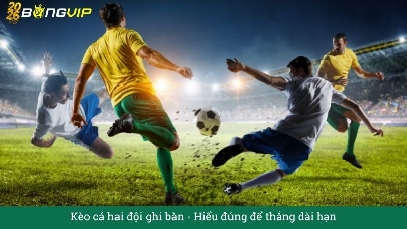Kèo cả hai đội ghi bàn – Cẩm Nang Soi Kèo Chuẩn Xác 2026 BONGVIP