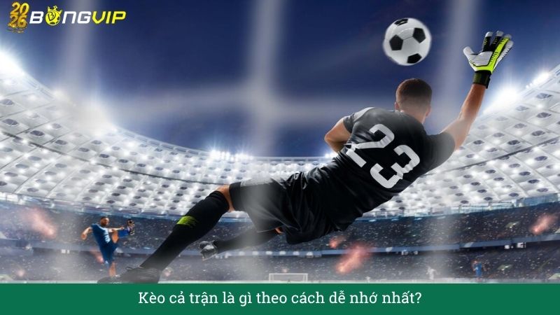 Kèo cả trận là gì? Giải mã để xuống tiền chuẩn – Cẩm Nang Soi Kèo Chuẩn Xác 2026 BONGVIP