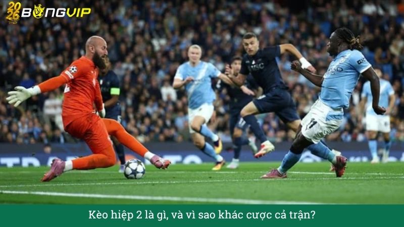 Giải mã Kèo hiệp 2 – Cẩm Nang Soi Kèo Chuẩn Xác 2026 BONGVIP